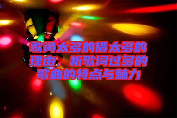 歌詞太多的借太多的理由，析歌詞過多的歌曲的特點(diǎn)與魅力