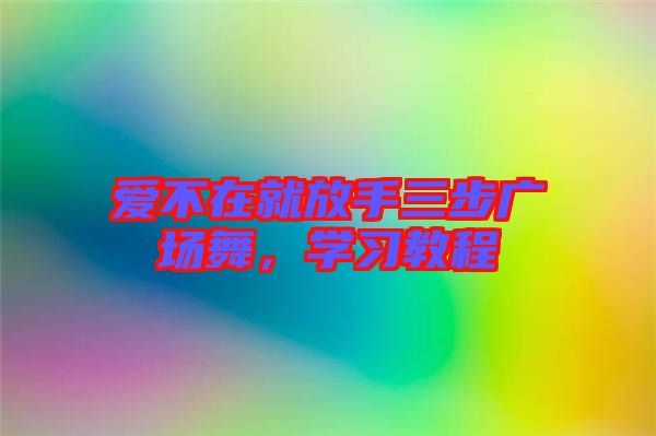 愛(ài)不在就放手三步廣場(chǎng)舞，學(xué)習(xí)教程