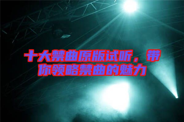 十大禁曲原版試聽(tīng)，帶你領(lǐng)略禁曲的魅力