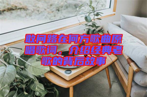 敢問路在何方歌曲原唱歌詞，介紹經(jīng)典老歌的背后故事