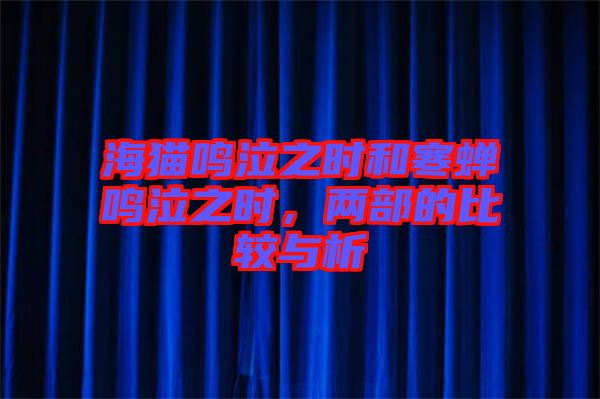 海貓鳴泣之時(shí)和寒蟬鳴泣之時(shí)，兩部的比較與析