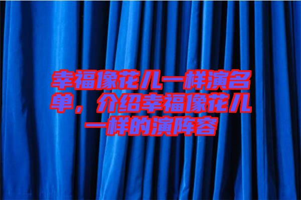 幸福像花兒一樣演名單，介紹幸福像花兒一樣的演陣容