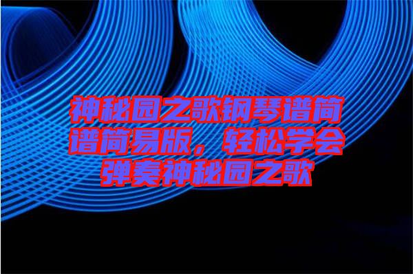 神秘園之歌鋼琴譜簡譜簡易版，輕松學會彈奏神秘園之歌