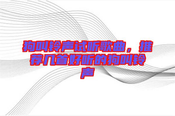 狗叫鈴聲試聽(tīng)歌曲，推薦幾首好聽(tīng)的狗叫鈴聲