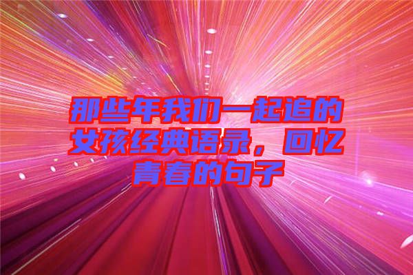 那些年我們一起追的女孩經(jīng)典語錄，回憶青春的句子