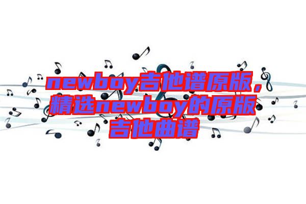 newboy吉他譜原版，精選newboy的原版吉他曲譜