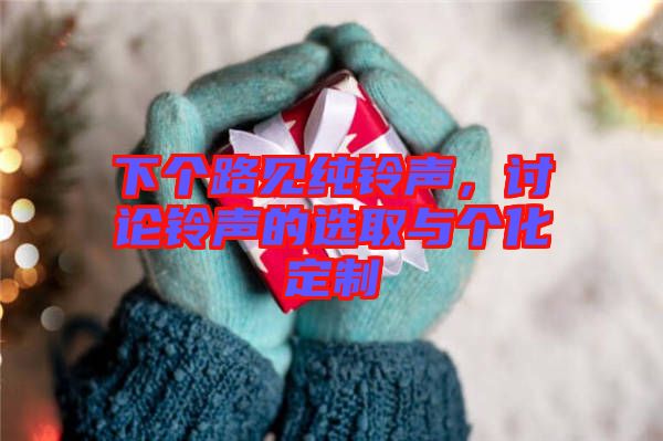 下個(gè)路見純鈴聲，討論鈴聲的選取與個(gè)化定制