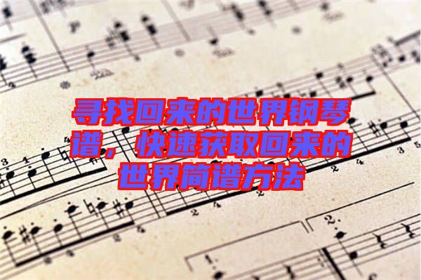 尋找回來的世界鋼琴譜，快速獲取回來的世界簡譜方法