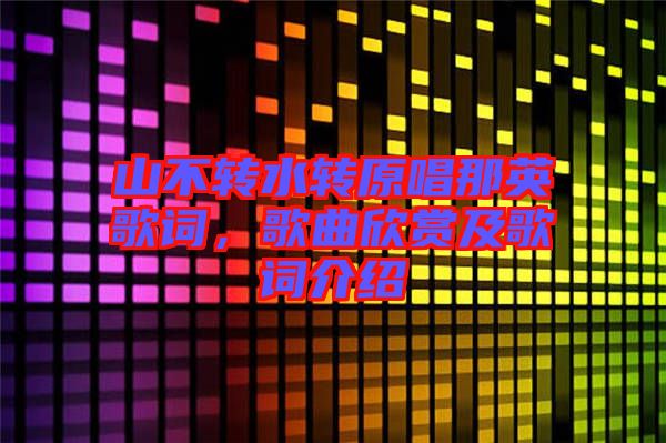 山不轉(zhuǎn)水轉(zhuǎn)原唱那英歌詞，歌曲欣賞及歌詞介紹