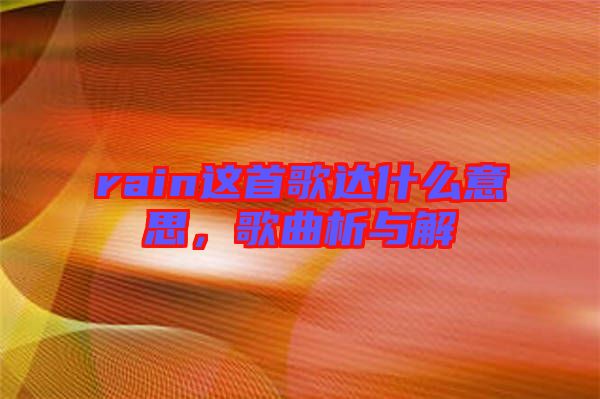 rain這首歌達(dá)什么意思，歌曲析與解