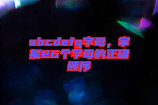 abcdefg字母，掌握26個字母的正確順序