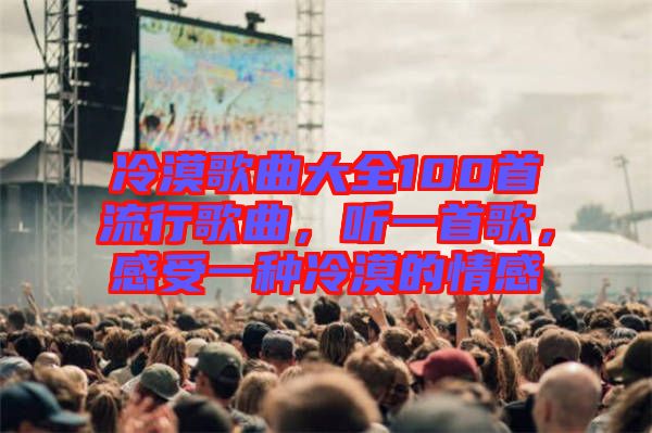 冷漠歌曲大全100首流行歌曲，聽一首歌，感受一種冷漠的情感