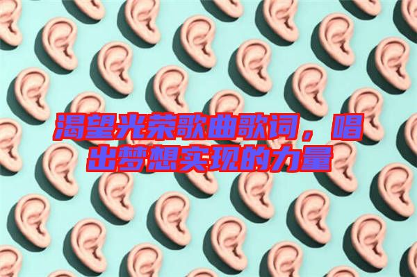 渴望光榮歌曲歌詞，唱出夢想實(shí)現(xiàn)的力量