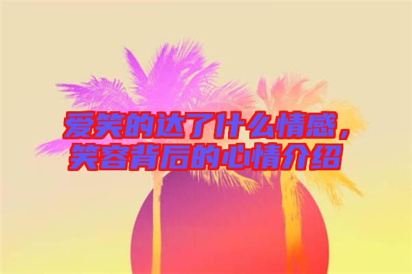 愛(ài)笑的達(dá)了什么情感，笑容背后的心情介紹