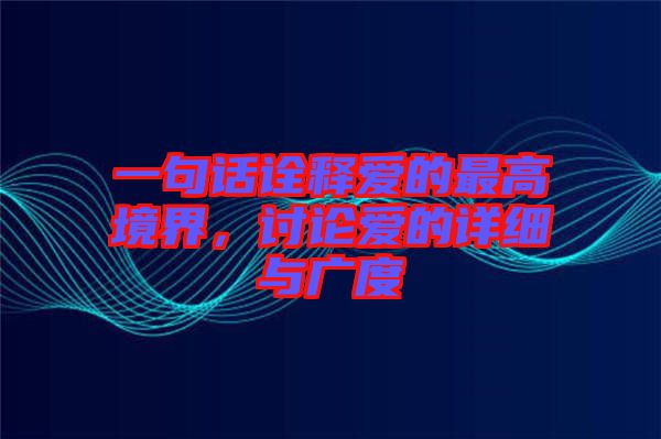 一句話詮釋愛的最高境界，討論愛的詳細(xì)與廣度