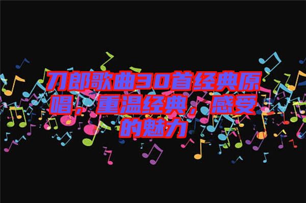 刀郎歌曲30首經(jīng)典原唱，重溫經(jīng)典，感受的魅力