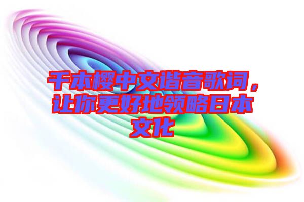 千本櫻中文諧音歌詞，讓你更好地領(lǐng)略日本文化