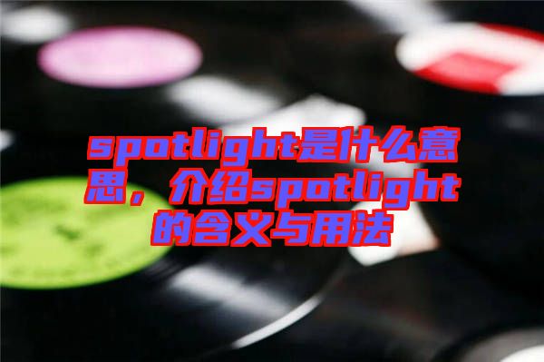 spotlight是什么意思，介紹spotlight的含義與用法