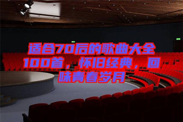 適合70后的歌曲大全100首，懷舊經(jīng)典，回味青春歲月