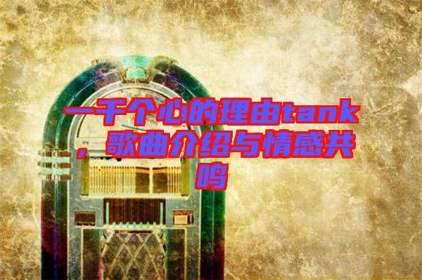 一千個心的理由tank，歌曲介紹與情感共鳴