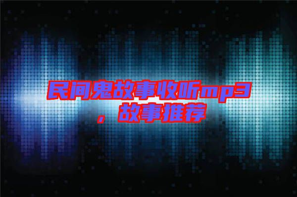 民間鬼故事收聽(tīng)mp3，故事推薦
