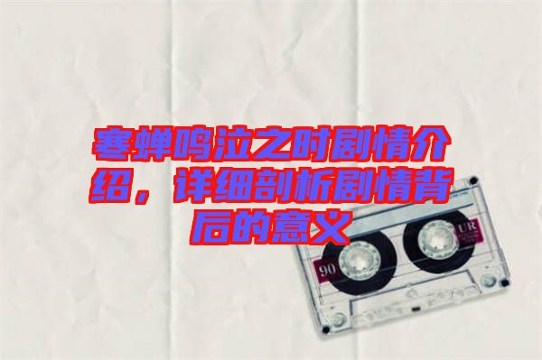 寒蟬鳴泣之時(shí)劇情介紹，詳細(xì)剖析劇情背后的意義