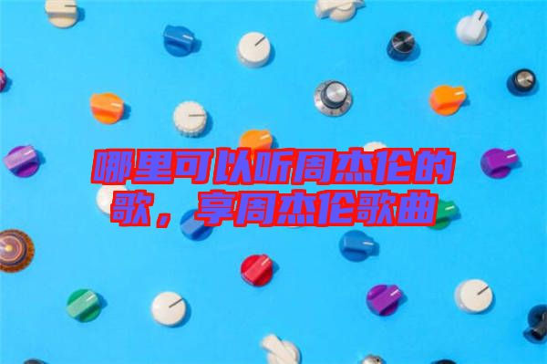 哪里可以聽周杰倫的歌，享周杰倫歌曲