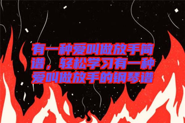 有一種愛叫做放手簡譜，輕松學習有一種愛叫做放手的鋼琴譜