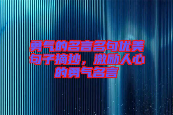 勇氣的名言名句優(yōu)美句子摘抄，激勵人心的勇氣名言