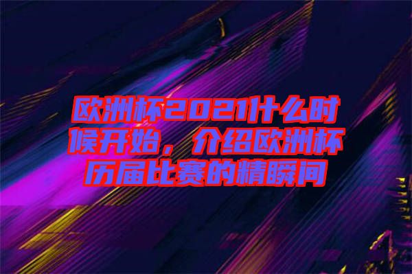 歐洲杯2021什么時(shí)候開始，介紹歐洲杯歷屆比賽的精瞬間
