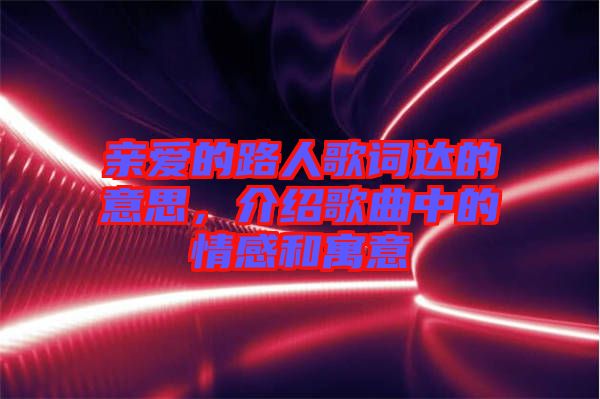親愛的路人歌詞達(dá)的意思，介紹歌曲中的情感和寓意