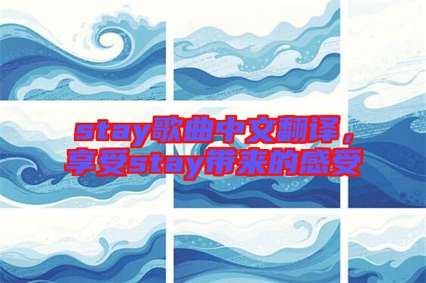 stay歌曲中文翻譯，享受stay帶來的感受
