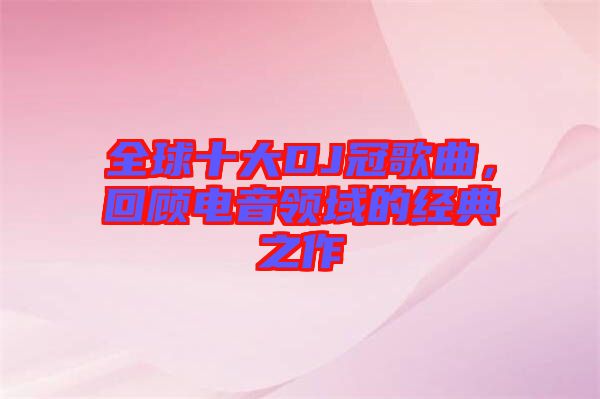 全球十大DJ冠歌曲，回顧電音領域的經(jīng)典之作