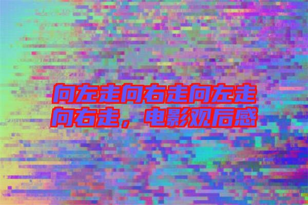 向左走向右走向左走向右走，電影觀后感