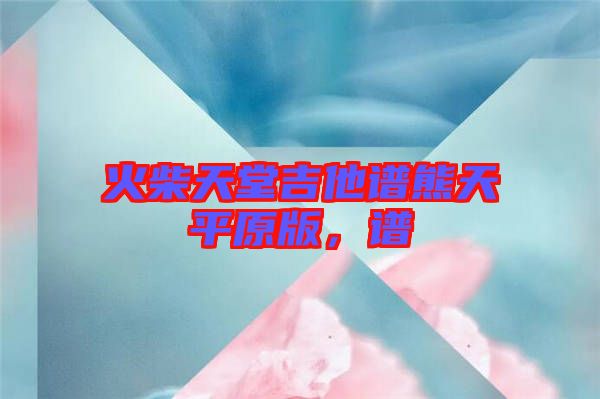 火柴天堂吉他譜熊天平原版，譜
