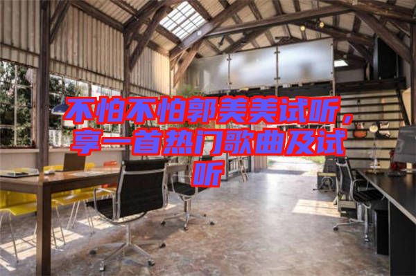不怕不怕郭美美試聽，享一首熱門歌曲及試聽