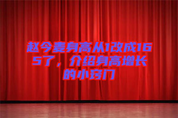 趙今麥身高從1改成165了，介紹身高增長(zhǎng)的小竅門