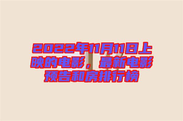 2022年11月11日上映的電影，最新電影預(yù)告和房排行榜