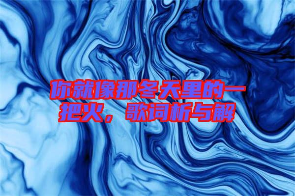 你就像那冬天里的一把火，歌詞析與解