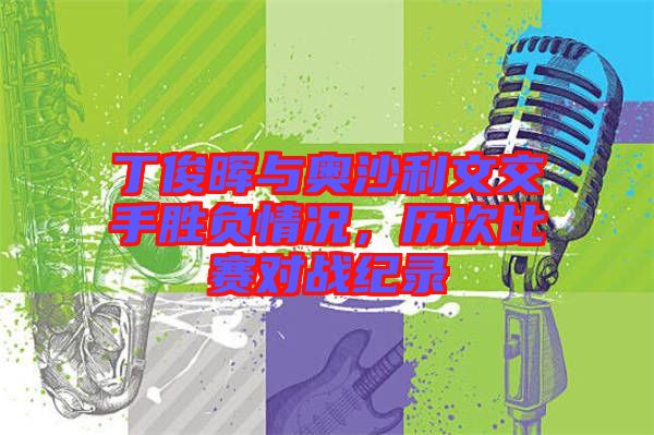 丁俊暉與奧沙利文交手勝負(fù)情況，歷次比賽對戰(zhàn)紀(jì)錄