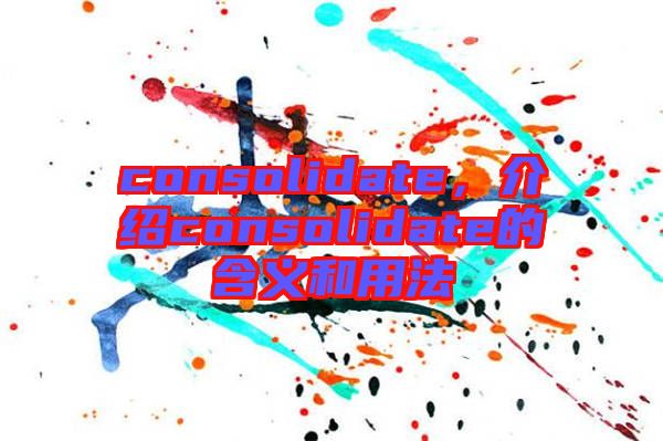 consolidate，介紹consolidate的含義和用法