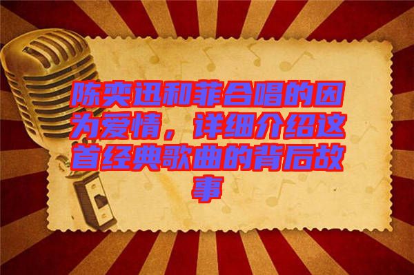 陳奕迅和菲合唱的因?yàn)閻矍?，詳?xì)介紹這首經(jīng)典歌曲的背后故事
