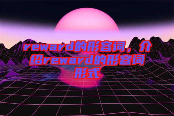 reward的形容詞，介紹reward的形容詞形式
