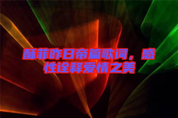 酥菲昨日帝篇歌詞，感性詮釋愛(ài)情之美
