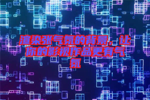 渲染張氣氛的背景，讓你的影視作品更有氣氛