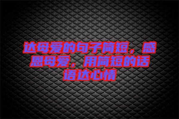 達母愛的句子簡短，感恩母愛，用簡短的話語達心情