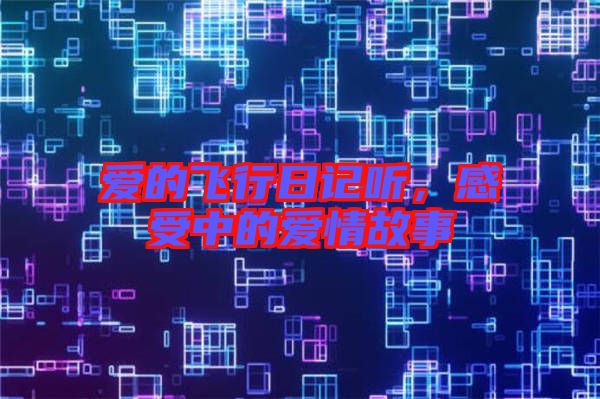 愛的飛行日記聽，感受中的愛情故事