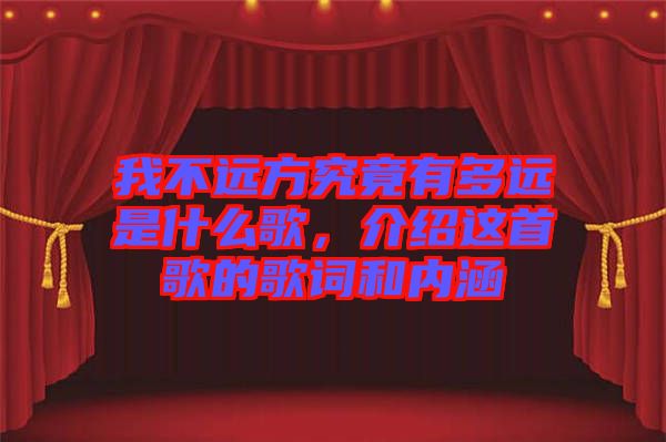 我不遠(yuǎn)方究竟有多遠(yuǎn)是什么歌，介紹這首歌的歌詞和內(nèi)涵