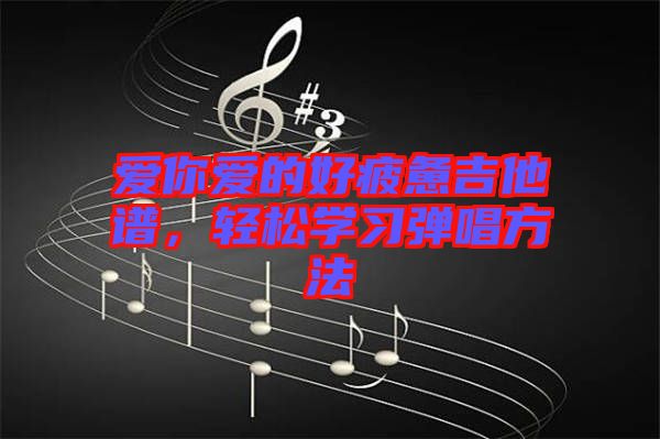 愛你愛的好疲憊吉他譜，輕松學習彈唱方法