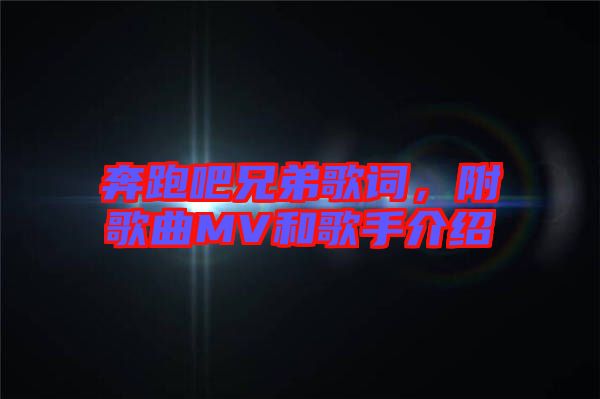 奔跑吧兄弟歌詞，附歌曲MV和歌手介紹